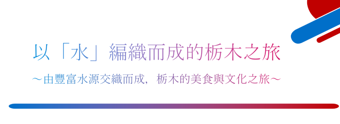 以「水」編織而成的栃木之旅
～由豐富水源交織而成，栃木的美食與文化之旅～